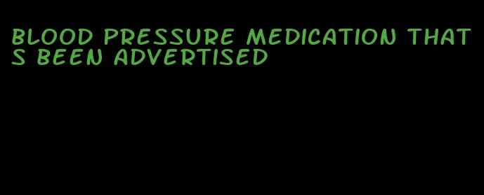 blood pressure medication thats been advertised