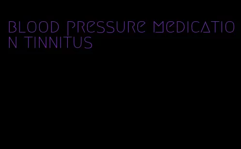 blood pressure medication tinnitus