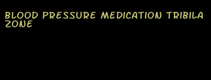 blood pressure medication tribilazone