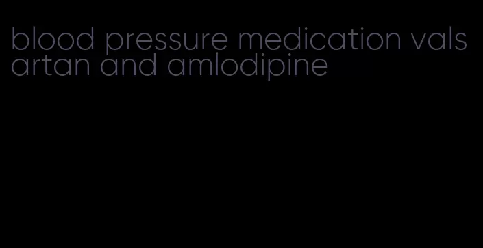 blood pressure medication valsartan and amlodipine