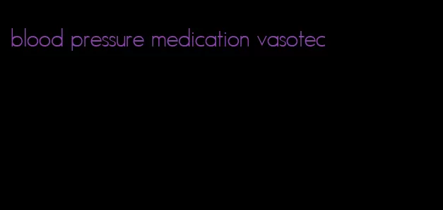 blood pressure medication vasotec