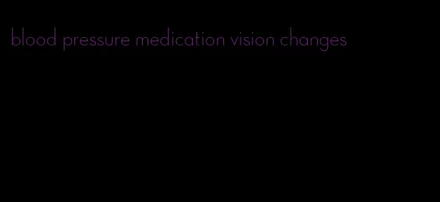 blood pressure medication vision changes