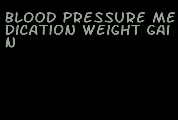 blood pressure medication weight gain