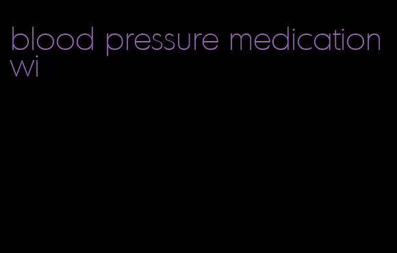 blood pressure medication wi