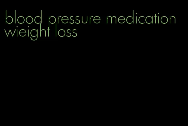 blood pressure medication wieight loss