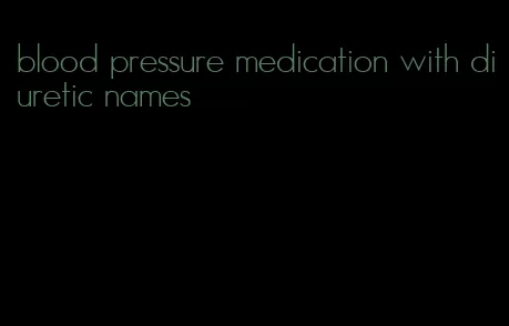 blood pressure medication with diuretic names