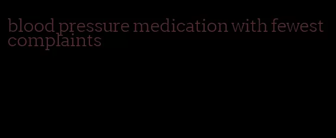blood pressure medication with fewest complaints
