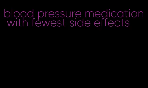 blood pressure medication with fewest side effects