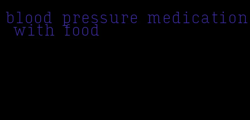 blood pressure medication with food