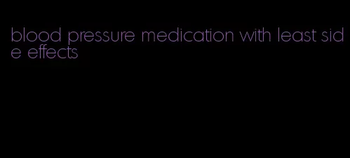blood pressure medication with least side effects