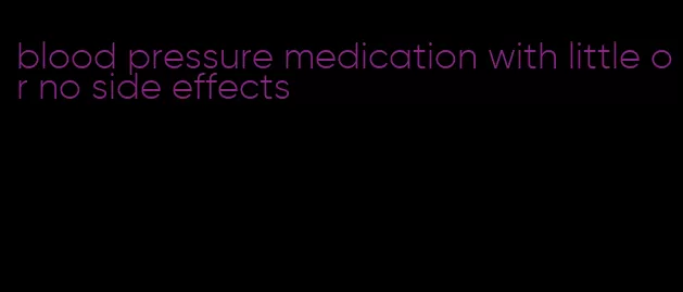 blood pressure medication with little or no side effects