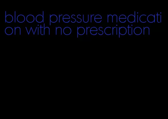 blood pressure medication with no prescription