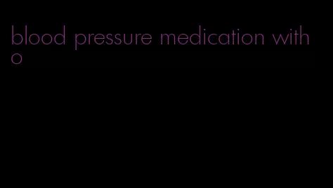 blood pressure medication with o
