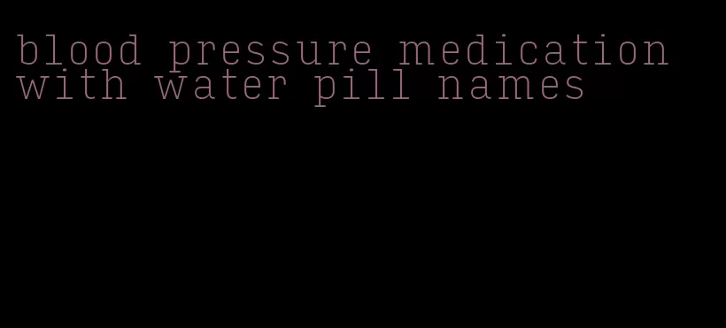 blood pressure medication with water pill names