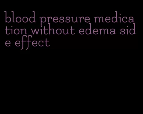 blood pressure medication without edema side effect