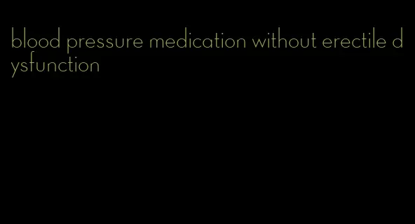 blood pressure medication without erectile dysfunction