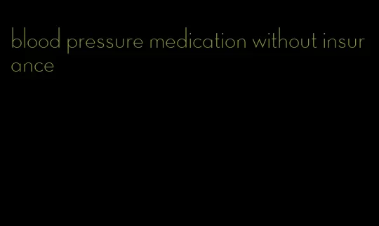 blood pressure medication without insurance