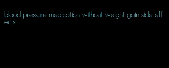 blood pressure medication without weight gain side effects