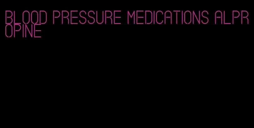blood pressure medications alpropine