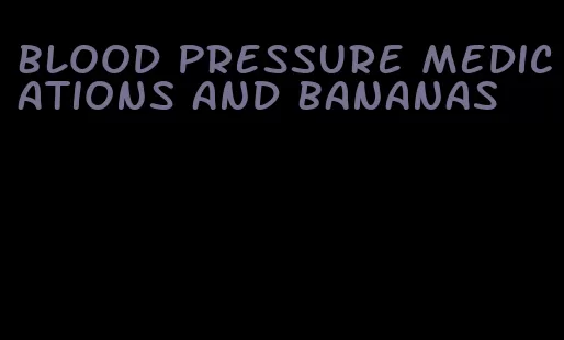 blood pressure medications and bananas