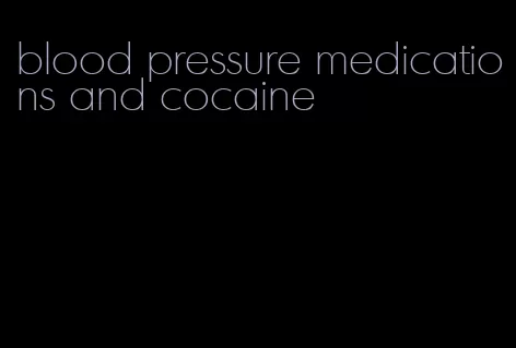 blood pressure medications and cocaine