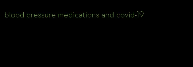 blood pressure medications and covid-19