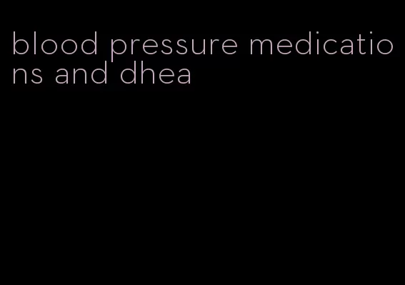 blood pressure medications and dhea