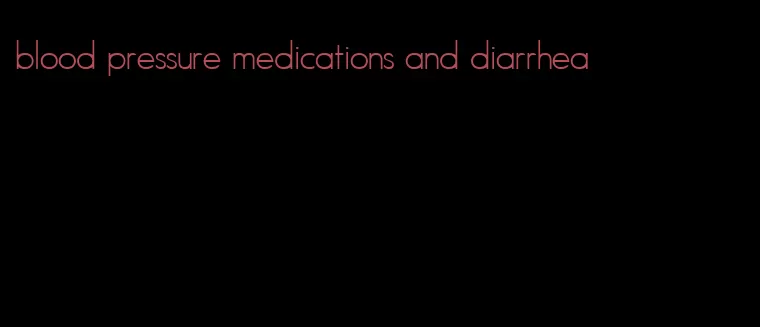blood pressure medications and diarrhea
