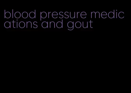blood pressure medications and gout