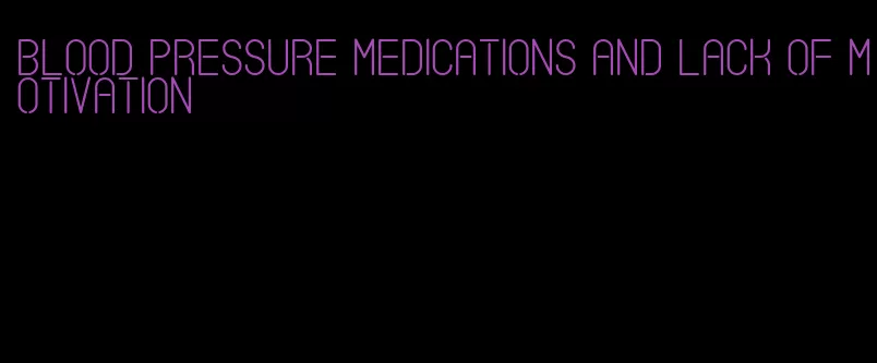blood pressure medications and lack of motivation