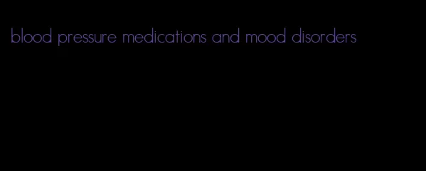 blood pressure medications and mood disorders