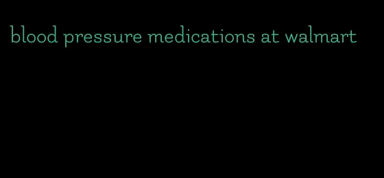 blood pressure medications at walmart