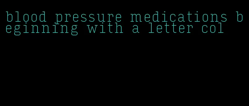 blood pressure medications beginning with a letter col