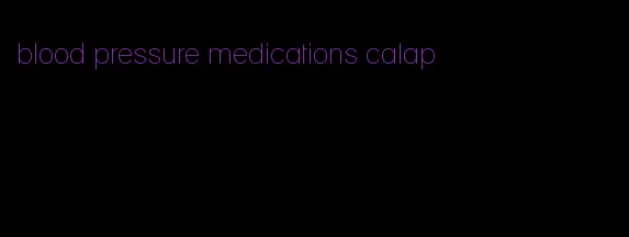 blood pressure medications calap