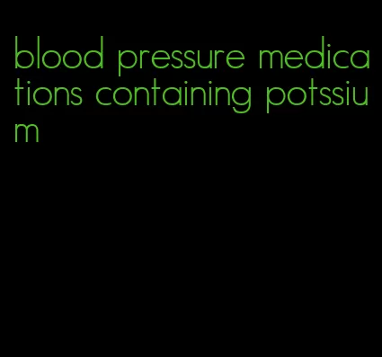 blood pressure medications containing potssium