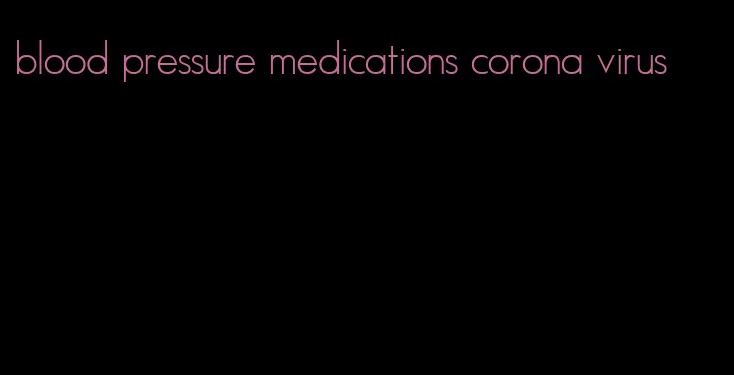 blood pressure medications corona virus