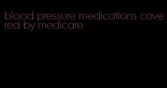 blood pressure medications covered by medicare
