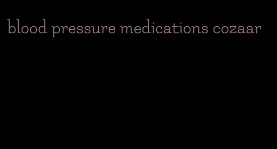blood pressure medications cozaar
