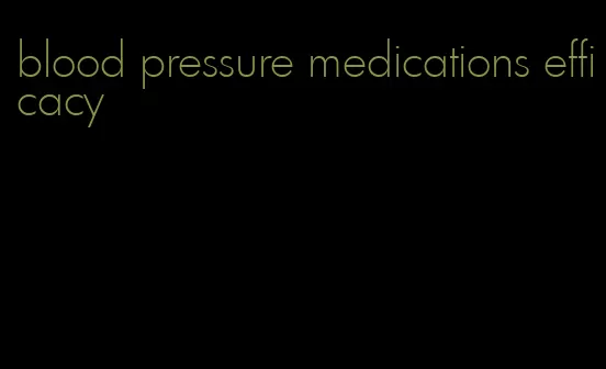blood pressure medications efficacy