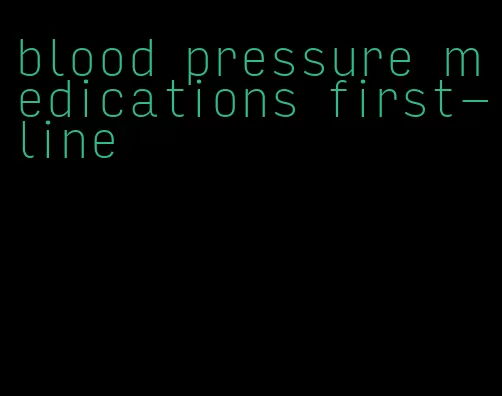 blood pressure medications first-line