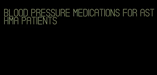 blood pressure medications for asthma patients