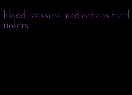 blood pressure medications for drinkers
