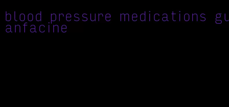blood pressure medications guanfacine