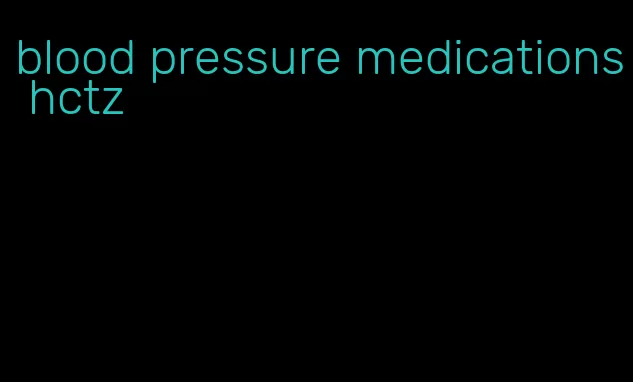 blood pressure medications hctz