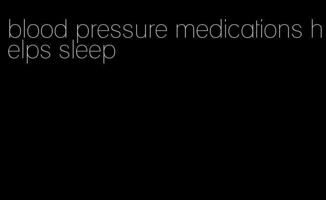 blood pressure medications helps sleep