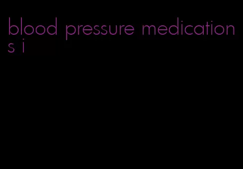 blood pressure medications i