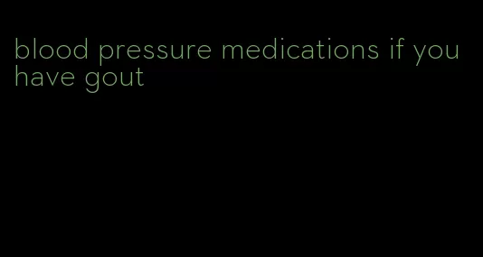 blood pressure medications if you have gout