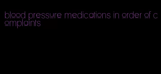 blood pressure medications in order of complaints