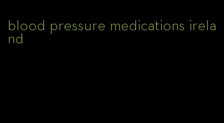 blood pressure medications ireland
