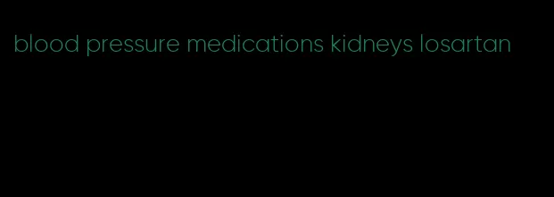 blood pressure medications kidneys losartan